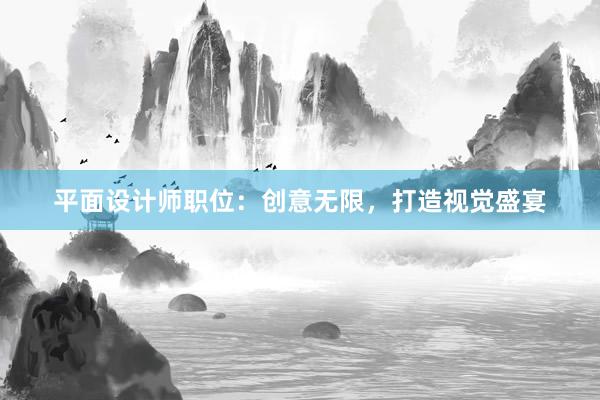 平面设计师职位：创意无限，打造视觉盛宴